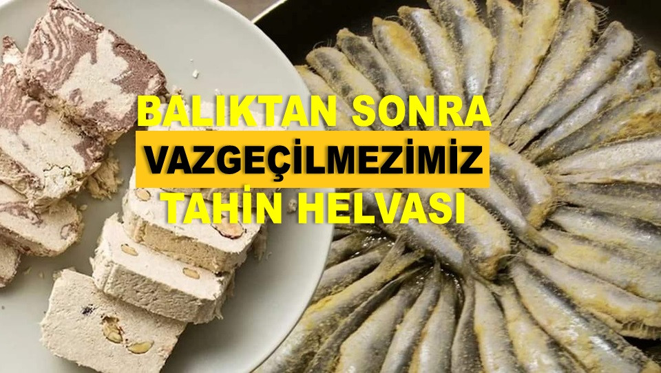 BALIK YEDİKTEN SONRA NEDEN TAHİN HELVASI YERİZ?