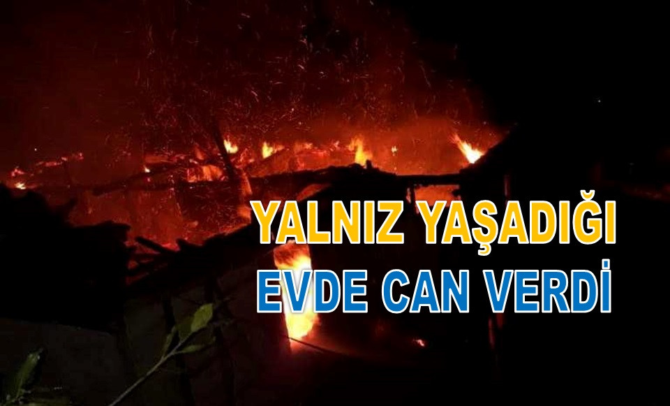 FECİ YANGINDA HAYATINI KAYBETTİ