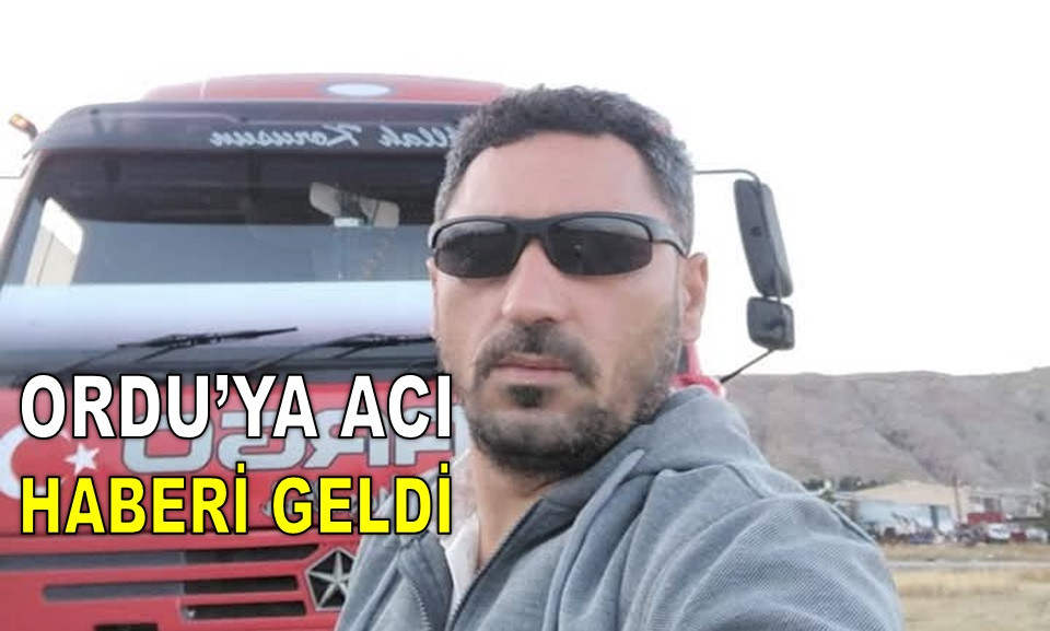 ORDULU KAMYON SÜRÜCÜSÜ TRAFİK KAZASINDA CAN VERDİ